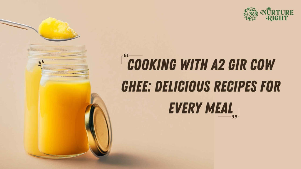 Cooking with A2 Gir Cow Ghee: Delicious Recipes for Every Meal