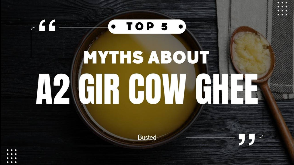 Top 5 Myths About A2 Gir Cow Ghee – Busted!