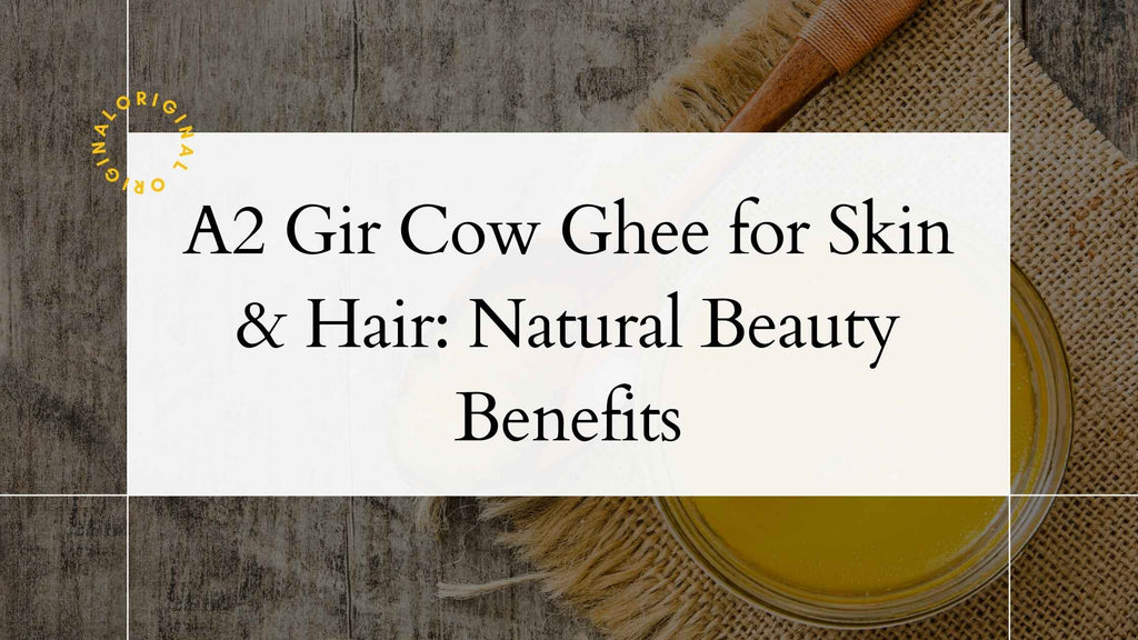 A2 Gir Cow Ghee for Skin & Hair: Natural Beauty Benefits
